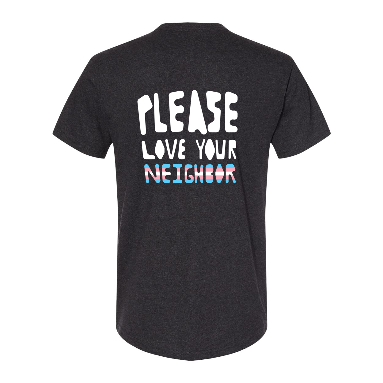 Words 'PLEASE LOVE YOUR NEIGHBOR' in white and trans pride flag on back of black shirt .